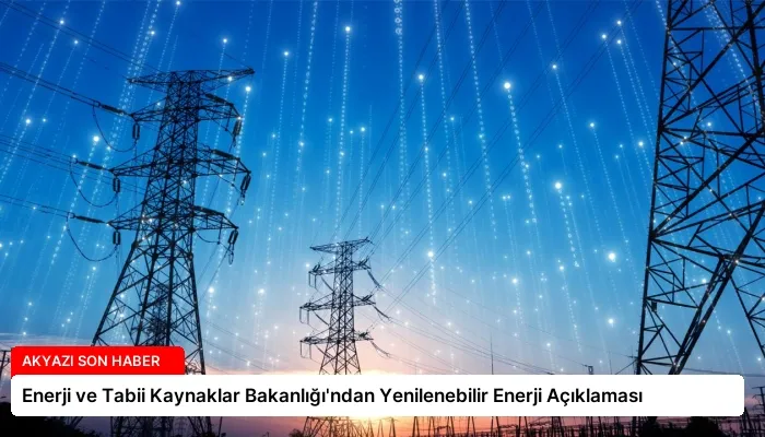 Enerji ve Tabii Kaynaklar Bakanlığı’ndan Yenilenebilir Enerji Açıklaması