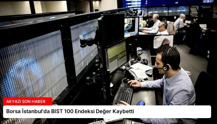 Borsa İstanbul’da BIST 100 Endeksi Değer Kaybetti