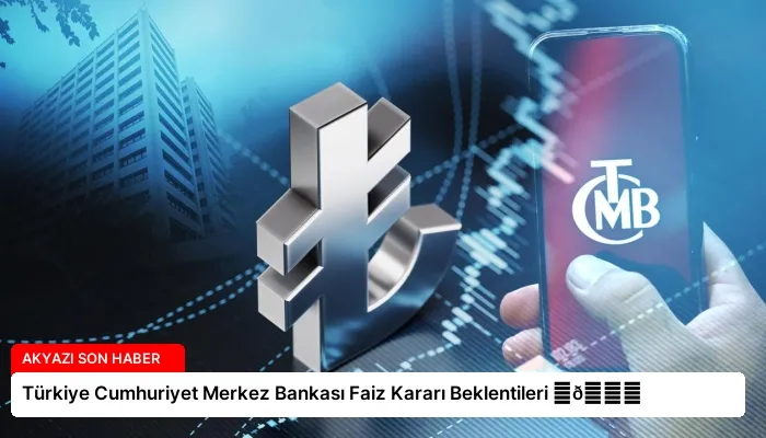 Türkiye Cumhuriyet Merkez Bankası Faiz Kararı Beklentileri ⏬👇
