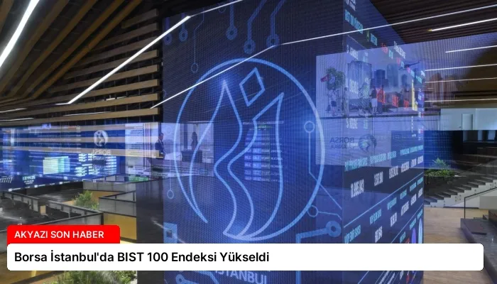 Borsa İstanbul’da BIST 100 Endeksi Yükseldi