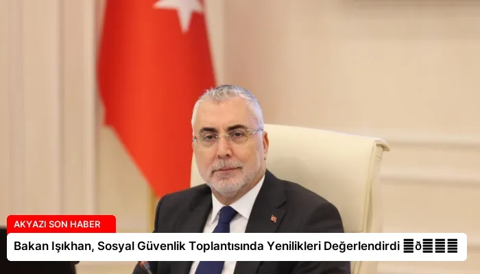 Bakan Işıkhan, Sosyal Güvenlik Toplantısında Yenilikleri Değerlendirdi ⏬👇