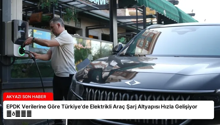 EPDK Verilerine Göre Türkiye’de Elektrikli Araç Şarj Altyapısı Hızla Gelişiyor ⏬👇