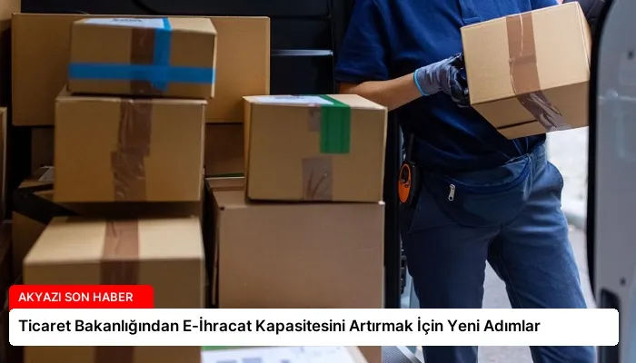 Ticaret Bakanlığından E-İhracat Kapasitesini Artırmak İçin Yeni Adımlar