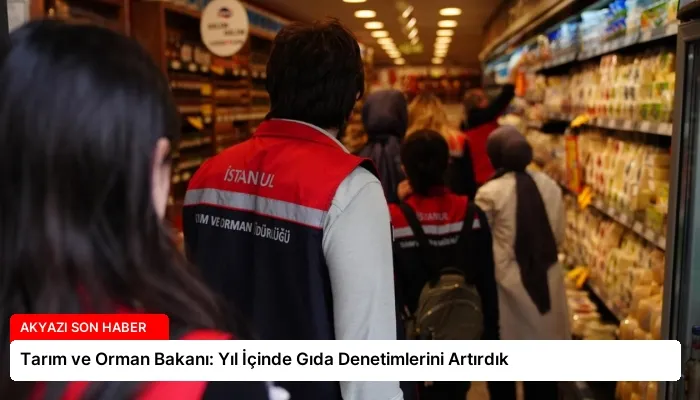 Tarım ve Orman Bakanı: Yıl İçinde Gıda Denetimlerini Artırdık