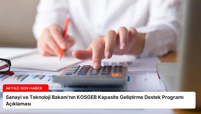Sanayi ve Teknoloji Bakanı’nın KOSGEB Kapasite Geliştirme Destek Programı Açıklaması