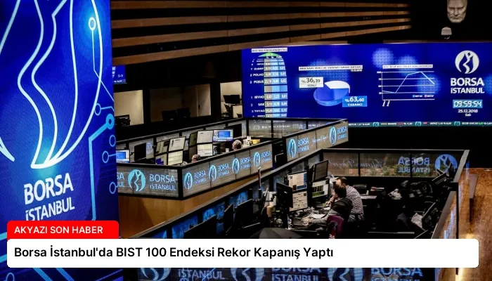 Borsa İstanbul’da BIST 100 Endeksi Rekor Kapanış Yaptı