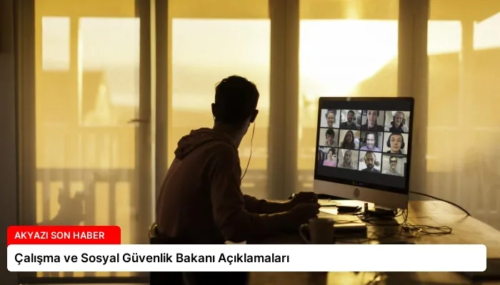 Çalışma ve Sosyal Güvenlik Bakanı Açıklamaları