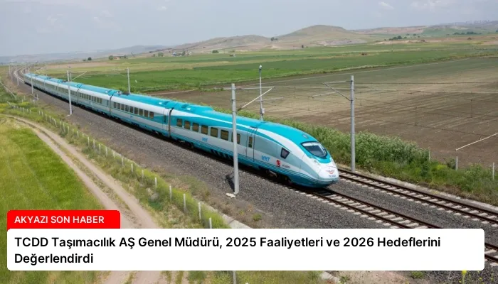 TCDD Taşımacılık AŞ Genel Müdürü, 2025 Faaliyetleri ve 2026 Hedeflerini Değerlendirdi
