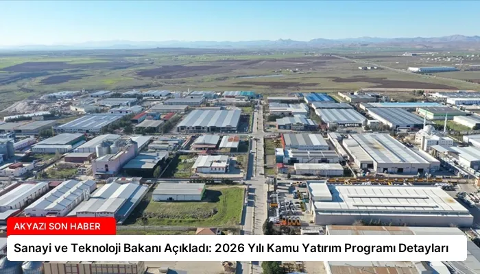 Sanayi ve Teknoloji Bakanı Açıkladı: 2026 Yılı Kamu Yatırım Programı Detayları
