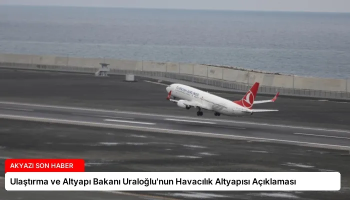 Ulaştırma ve Altyapı Bakanı Uraloğlu’nun Havacılık Altyapısı Açıklaması
