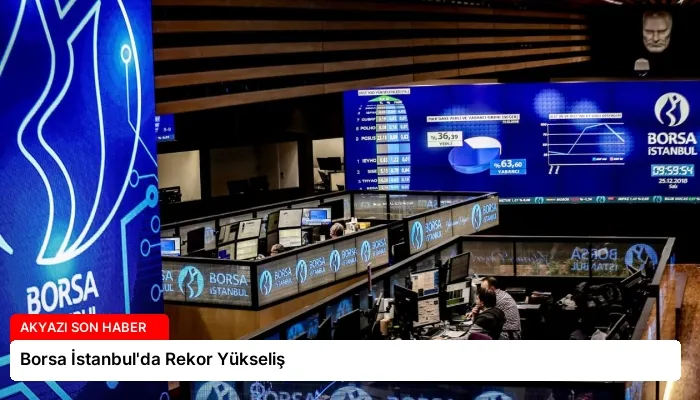 Borsa İstanbul’da Rekor Yükseliş