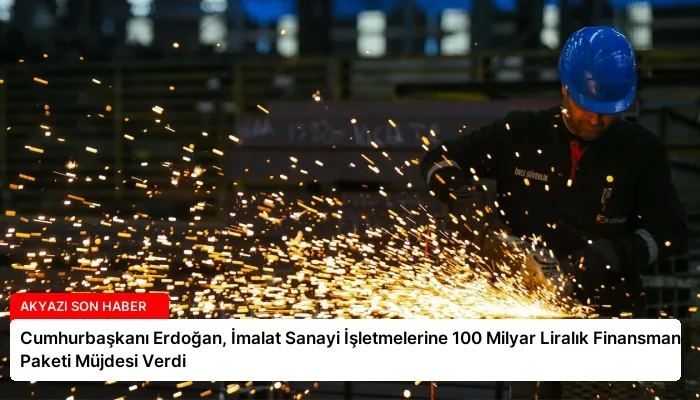 Cumhurbaşkanı Erdoğan, İmalat Sanayi İşletmelerine 100 Milyar Liralık Finansman Paketi Müjdesi Verdi