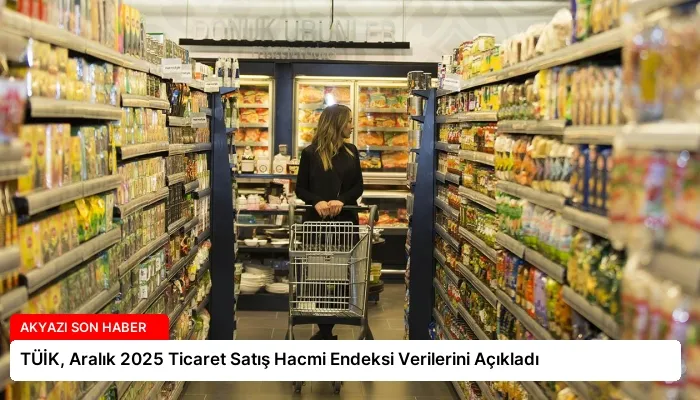 TÜİK, Aralık 2025 Ticaret Satış Hacmi Endeksi Verilerini Açıkladı