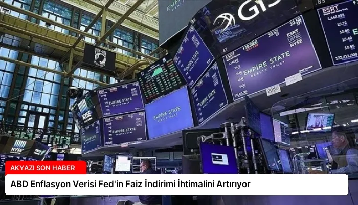 ABD Enflasyon Verisi Fed’in Faiz İndirimi İhtimalini Artırıyor