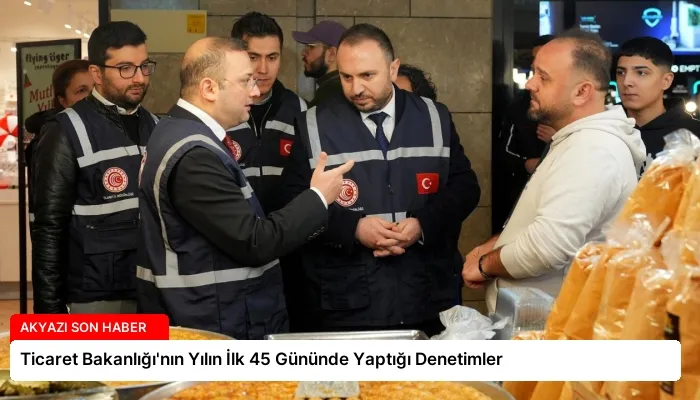 Ticaret Bakanlığı’nın Yılın İlk 45 Gününde Yaptığı Denetimler