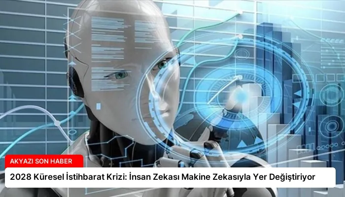 2028 Küresel İstihbarat Krizi: İnsan Zekası Makine Zekasıyla Yer Değiştiriyor