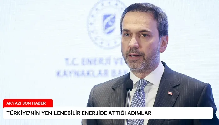 TÜRKİYE’NİN YENİLENEBİLİR ENERJİDE ATTIĞI ADIMLAR