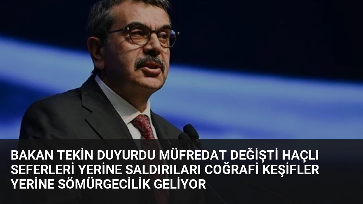 Bakan Tekin Duyurdu Müfredat Değişti Haçlı Seferleri Yerine Saldırıları Coğrafi Keşifler Yerine Sömürgecilik Geliyor