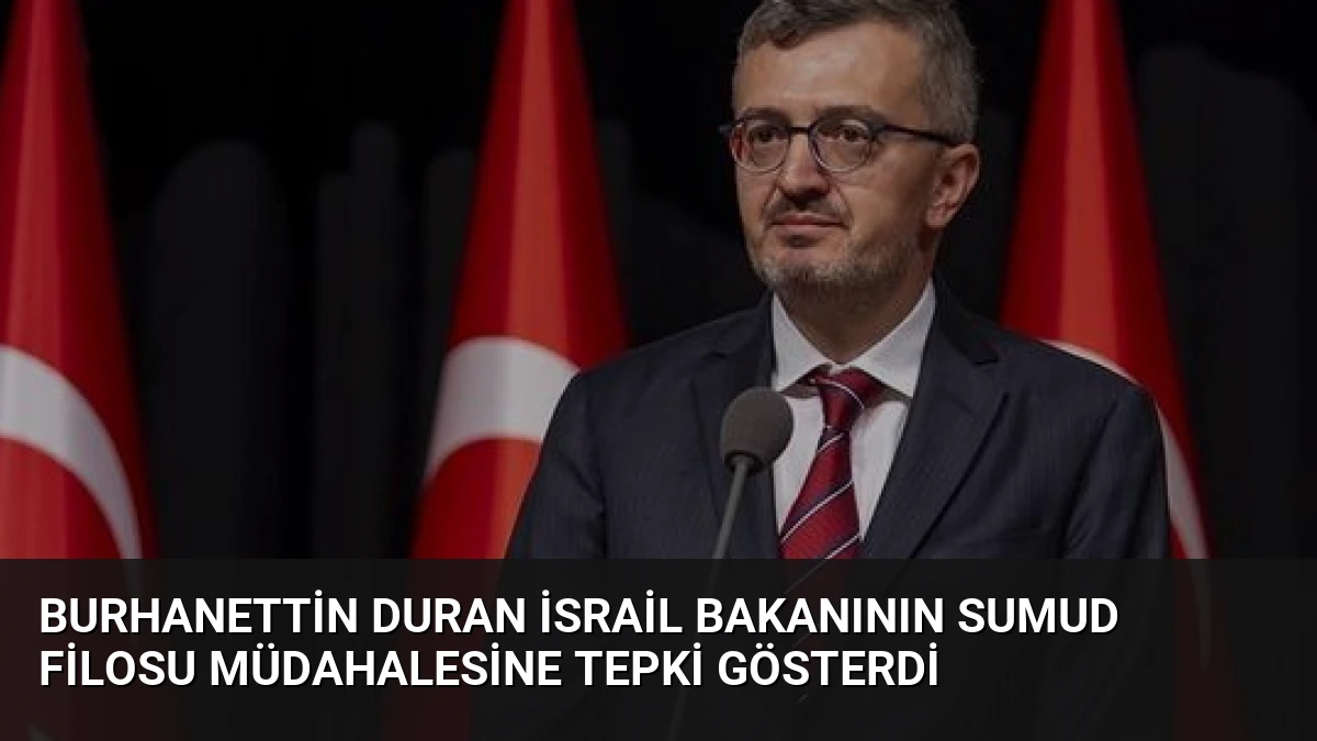 Burhanettin Duran İsrail Bakanının Sumud Filosu Müdahalesine Tepki Gösterdi