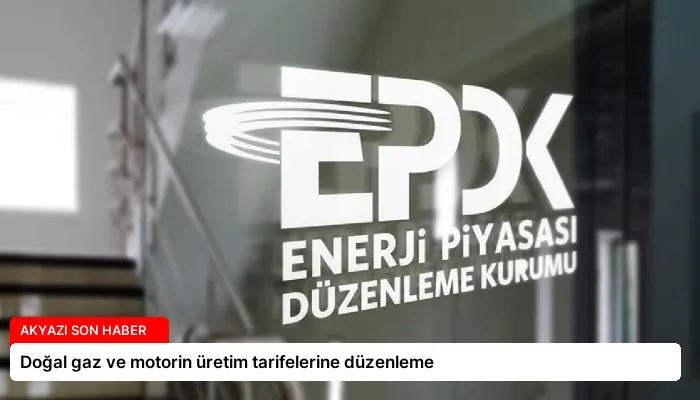 Doğal gaz ve motorin üretim tarifelerine düzenleme