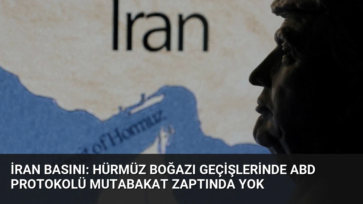 İran Basını: Hürmüz Boğazı Geçişlerinde ABD Protokolü Mutabakat Zaptında Yok