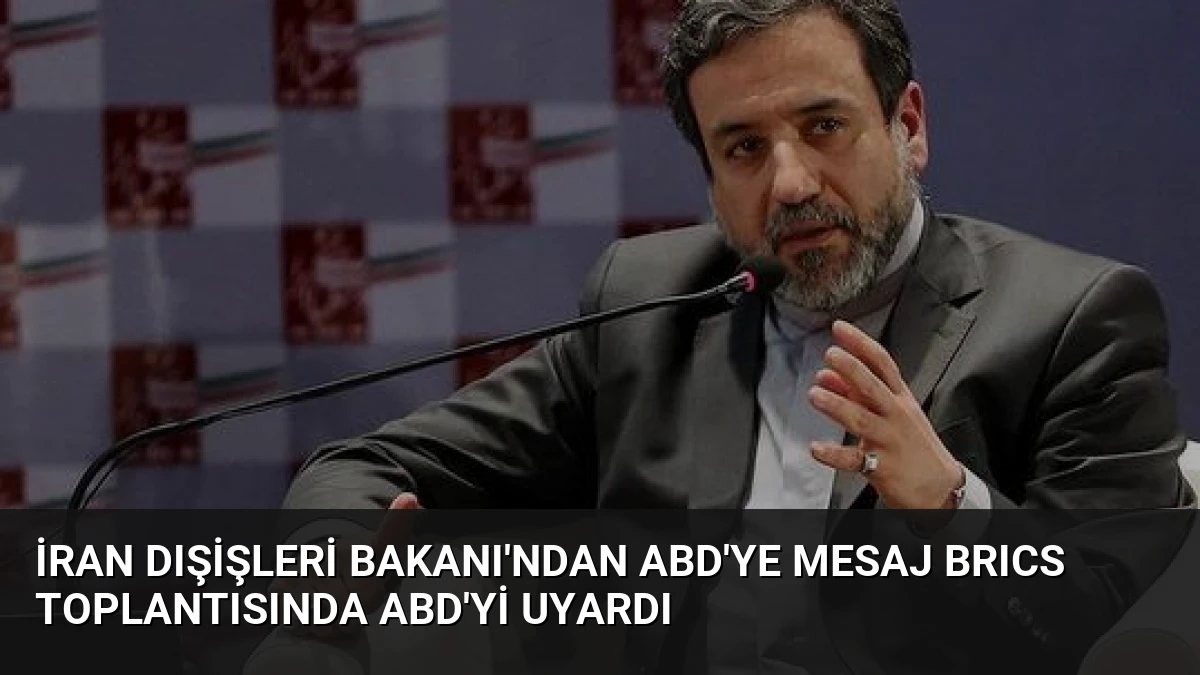 İran Dışişleri Bakanı’ndan ABD’ye Mesaj BRICS Toplantısında ABD’yi Uyardı