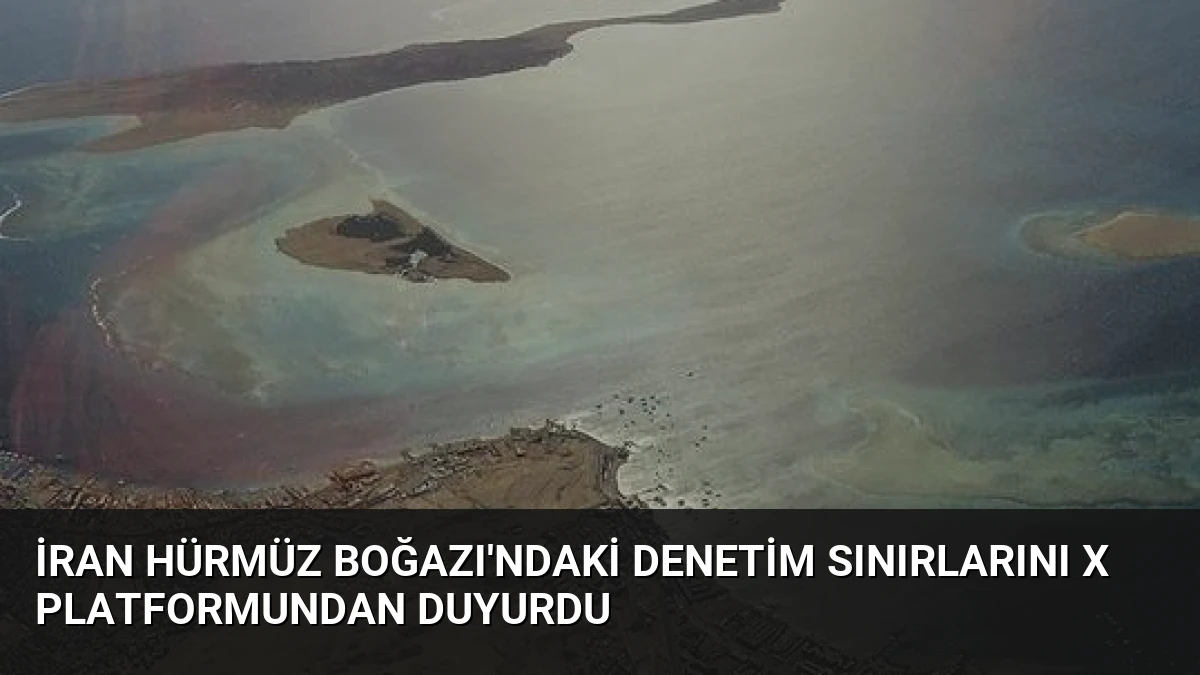 İran Hürmüz Boğazı’ndaki Denetim Sınırlarını X Platformundan Duyurdu
