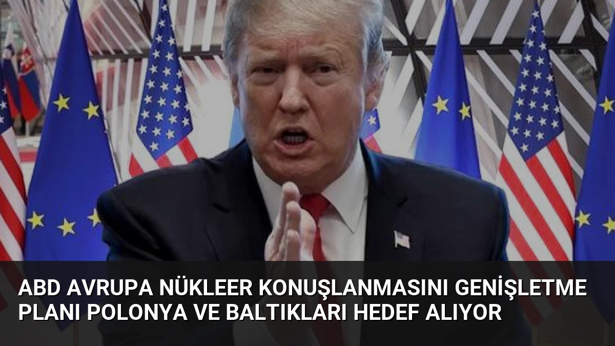ABD Avrupa Nükleer Konuşlanmasını Genişletme Planı Polonya ve Baltıkları Hedef Alıyor