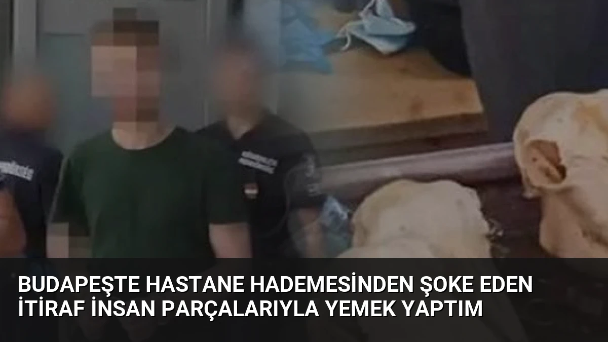 Budapeşte Hastane Hademesinden Şoke Eden İtiraf İnsan Parçalarıyla Yemek Yaptım
