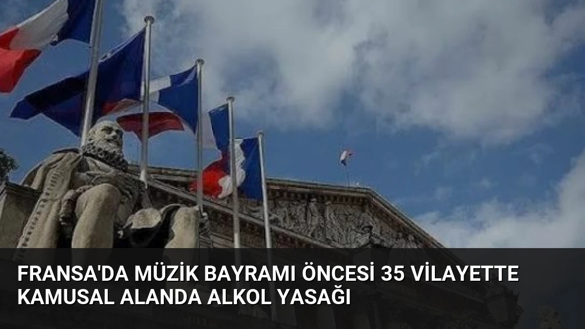 Fransa’da Müzik Bayramı Öncesi 35 Vilayette Kamusal Alanda Alkol Yasağı