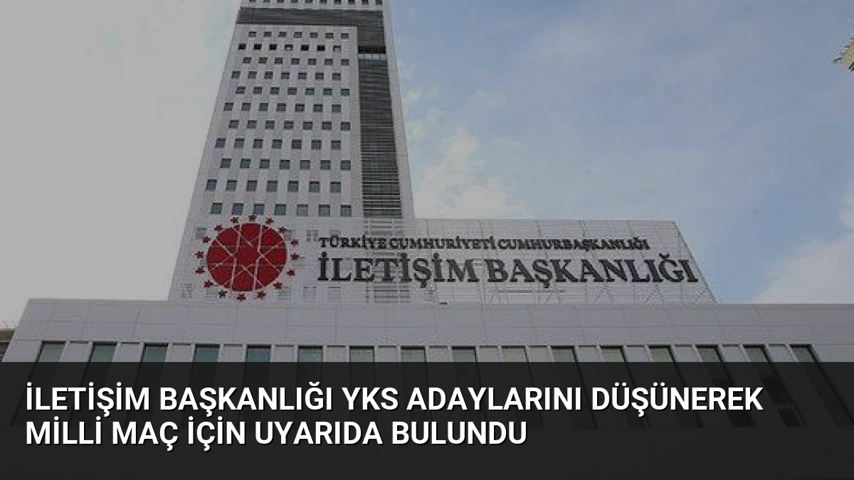 İletişim Başkanlığı YKS Adaylarını Düşünerek Milli Maç İçin Uyarıda Bulundu