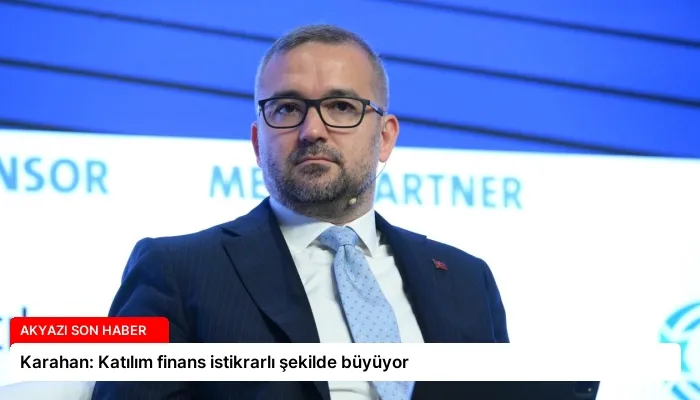 Karahan: Katılım finans istikrarlı şekilde büyüyor