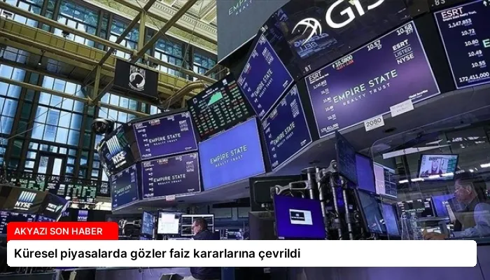 Küresel piyasalarda gözler faiz kararlarına çevrildi