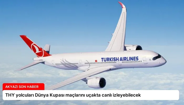 THY yolcuları Dünya Kupası maçlarını uçakta canlı izleyebilecek
