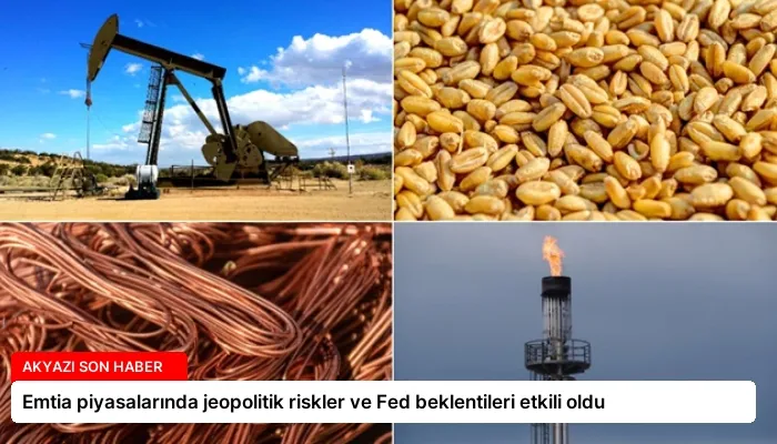 Emtia piyasalarında jeopolitik riskler ve Fed beklentileri etkili oldu