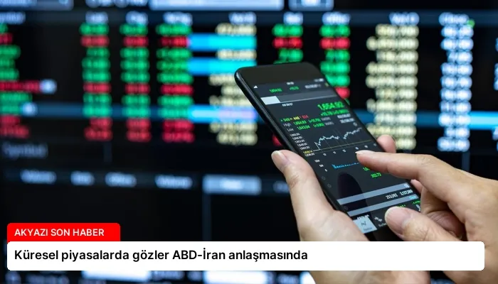 Küresel piyasalarda gözler ABD-İran anlaşmasında
