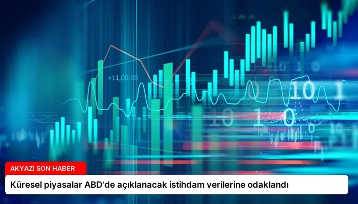 Küresel piyasalar ABD’de açıklanacak istihdam verilerine odaklandı