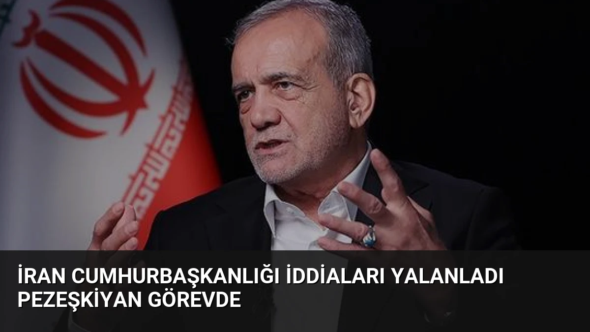 İran Cumhurbaşkanlığı İddiaları Yalanladı Pezeşkiyan Görevde