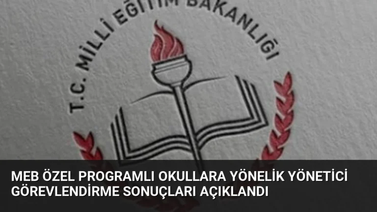 MEB Özel Programlı Okullara Yönelik Yönetici Görevlendirme Sonuçları Açıklandı
