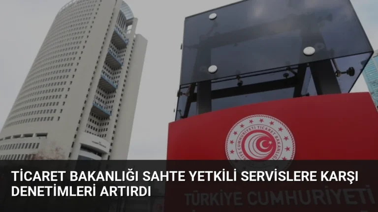 Ticaret Bakanlığı Sahte Yetkili Servislere Karşı Denetimleri Artırdı