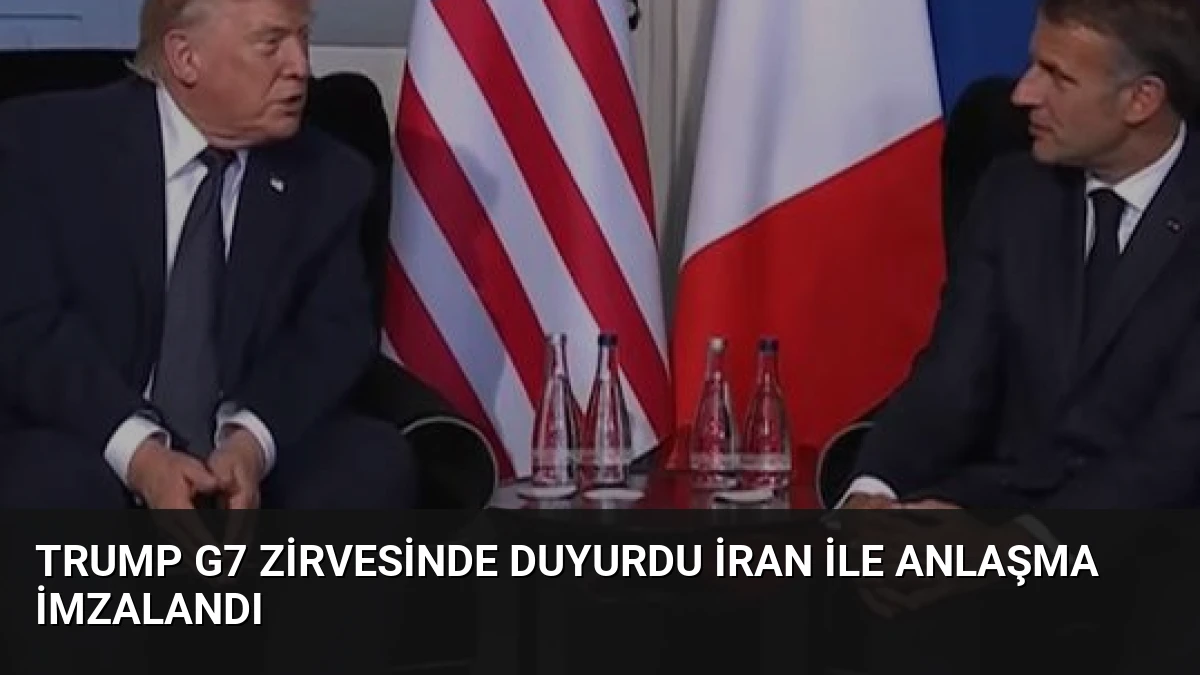 Trump G7 Zirvesinde Duyurdu İran ile Anlaşma İmzalandı