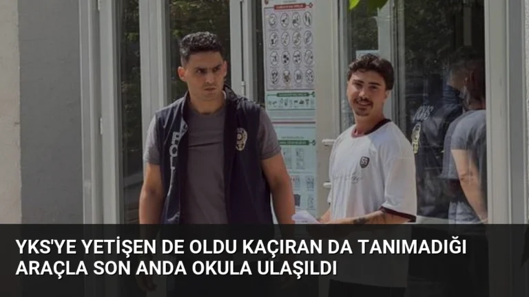 YKS’ye Yetişen de Oldu Kaçıran da Tanımadığı Araçla Son Anda Okula Ulaşıldı