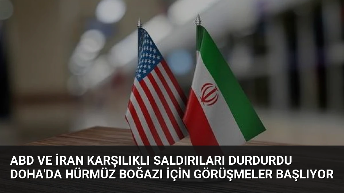 ABD ve İran Karşılıklı Saldırıları Durdurdu Doha’da Hürmüz Boğazı İçin Görüşmeler Başlıyor
