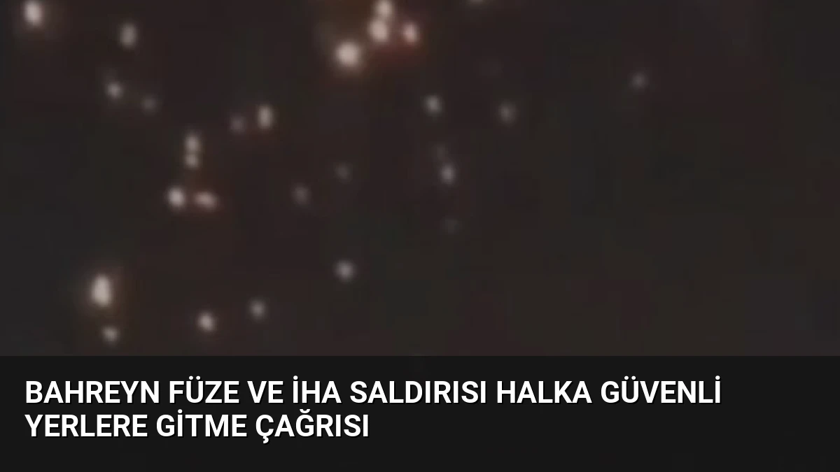 Bahreyn Füze ve İHA Saldırısı Halka Güvenli Yerlere Gitme Çağrısı