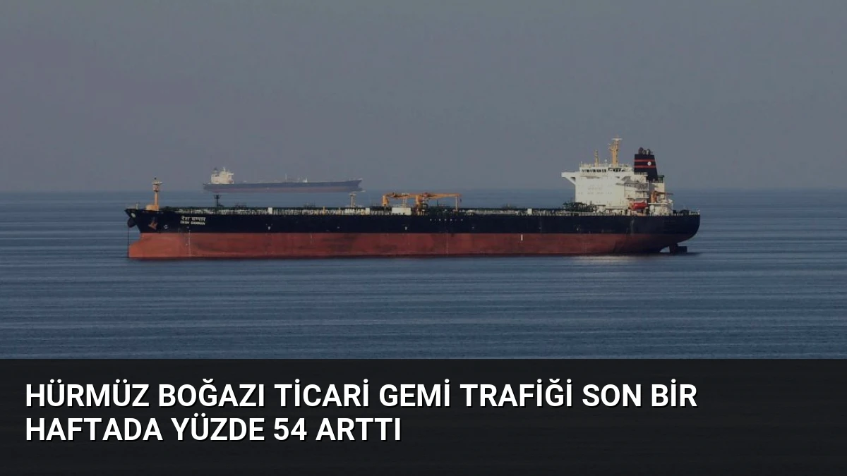 Hürmüz Boğazı Ticari Gemi Trafiği Son Bir Haftada Yüzde 54 Arttı