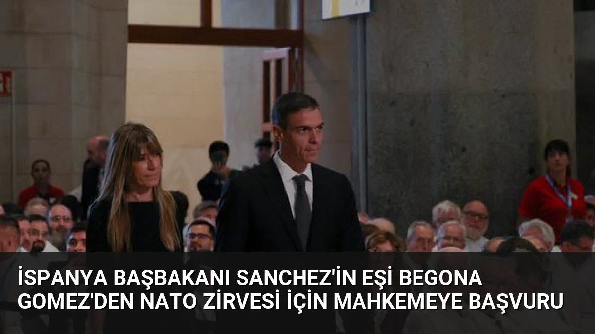 İspanya Başbakanı Sanchez’in Eşi Begona Gomez’den NATO Zirvesi İçin Mahkemeye Başvuru