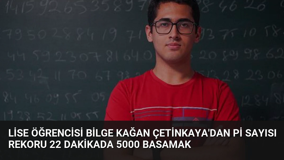 Lise Öğrencisi Bilge Kağan Çetinkaya’dan Pi Sayısı Rekoru 22 Dakikada 5000 Basamak