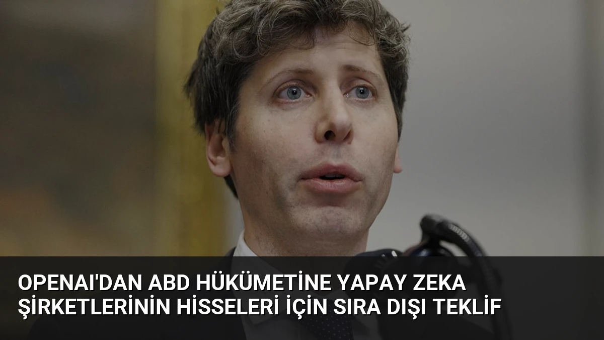 OpenAI’dan ABD Hükümetine Yapay Zeka Şirketlerinin Hisseleri İçin Sıra Dışı Teklif