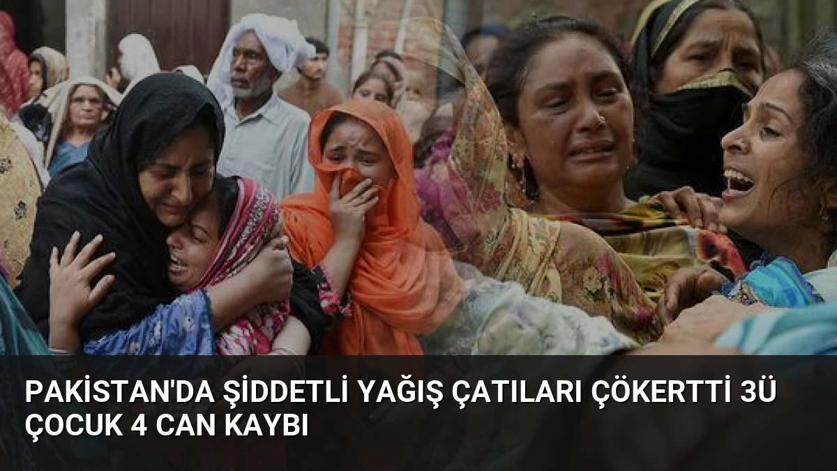 Pakistan’da Şiddetli Yağış Çatıları Çökertti 3ü Çocuk 4 Can Kaybı