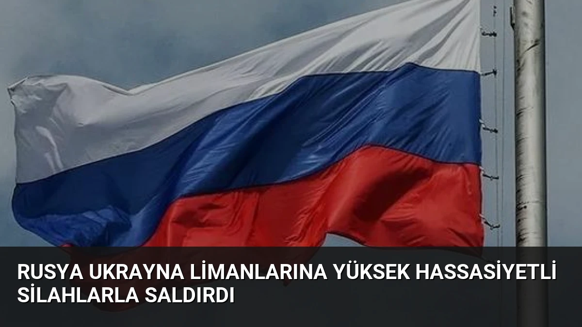 Rusya Ukrayna Limanlarına Yüksek Hassasiyetli Silahlarla Saldırdı